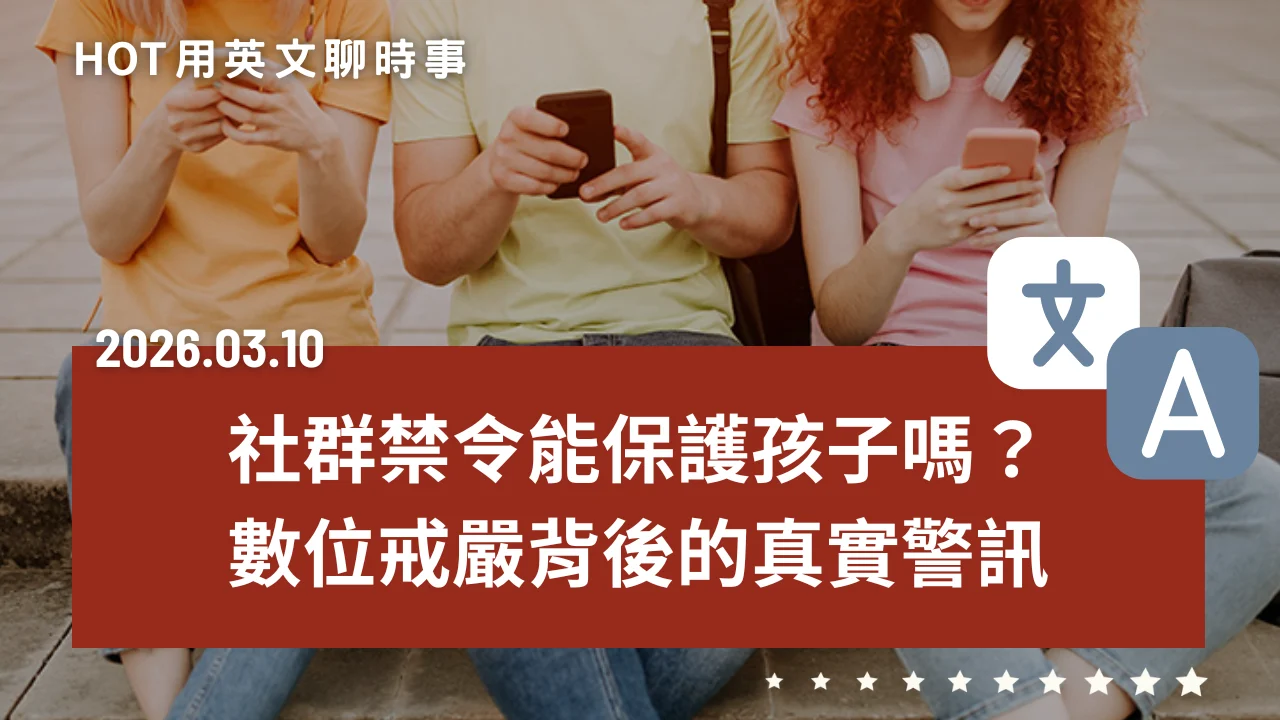 熱門時事分享：社群禁令能保護孩子嗎？數位戒嚴背後的真實警訊｜20260310