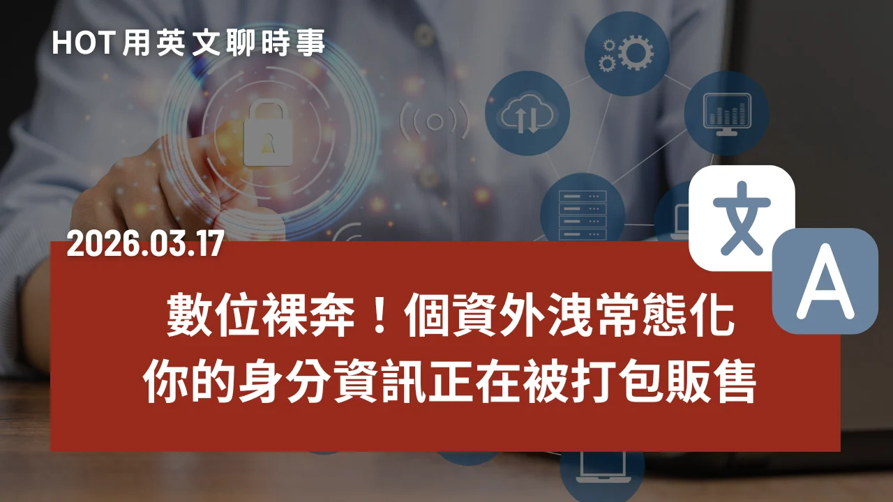熱門時事分享：數位裸奔｜聽歌開車都被監控？個資外洩常態化：你的身分正在被打包販售｜20260317