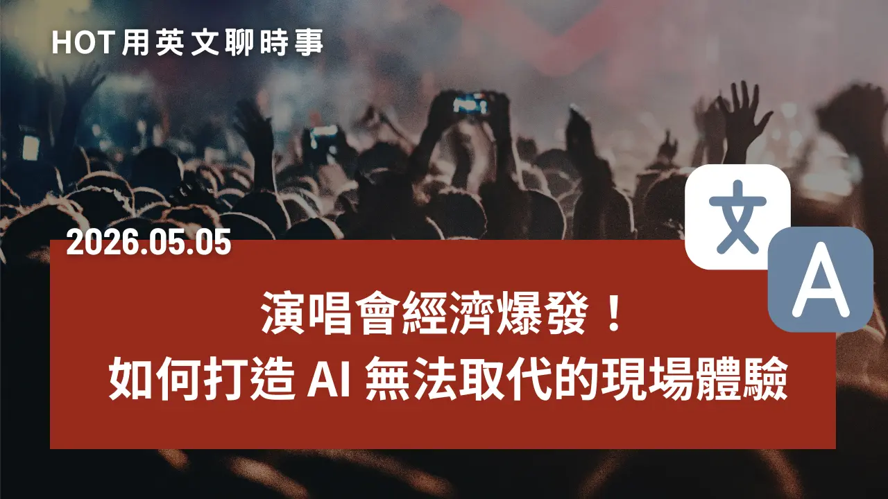 熱門時事分享：演唱會經濟爆發：當 AI 無法取代現場感動，如何打造「不可替代性」體驗？｜20260505