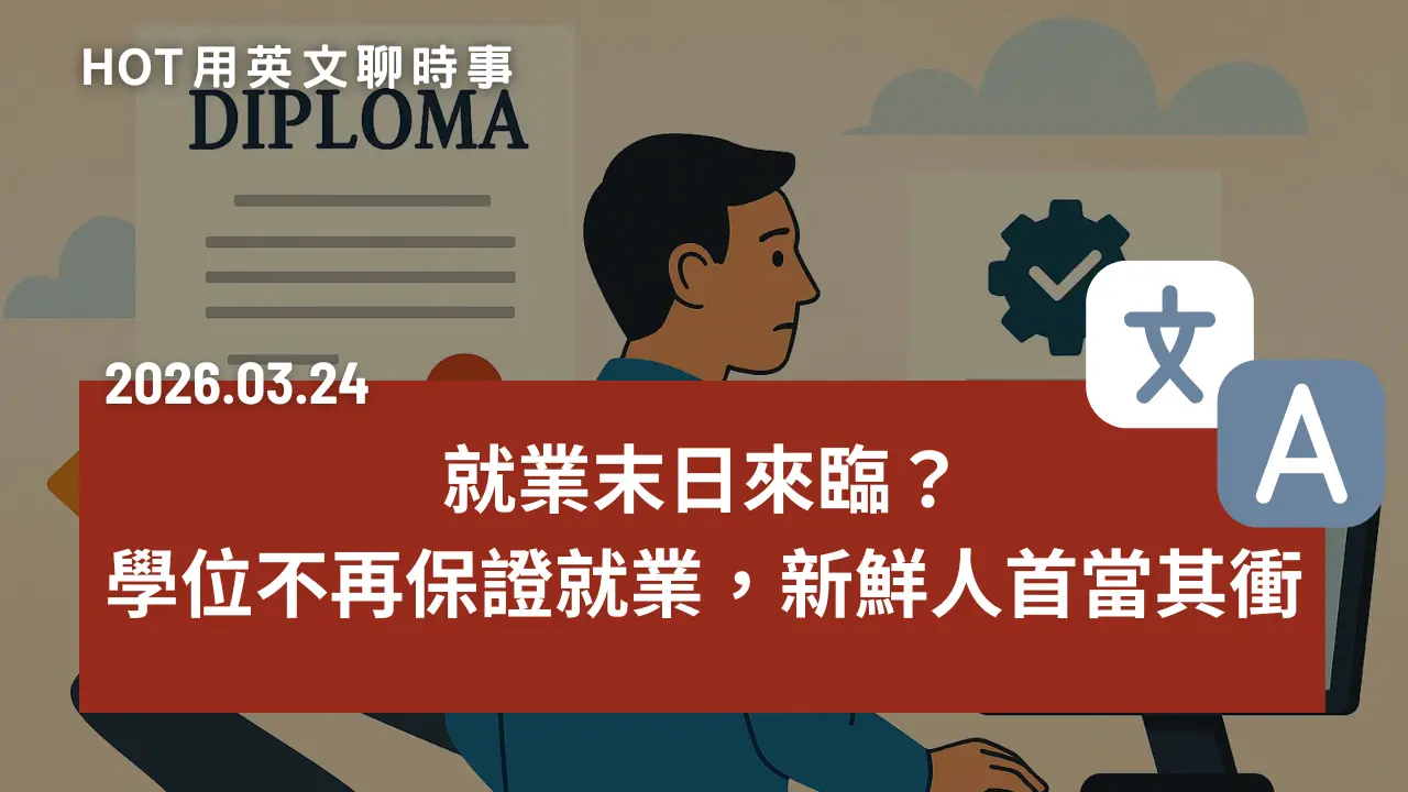 熱門時事分享：就業末日來臨？學位不再保證就業，新鮮人首當其衝｜20260324