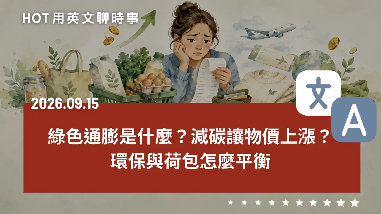 熱門時事分享：綠色通膨是什麼？減碳讓物價上漲？環保與荷包怎麼平衡｜20260915 by CLN