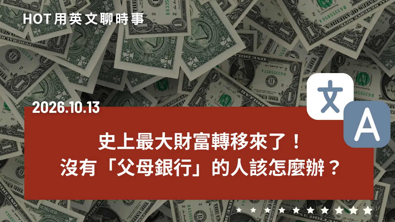 熱門時事分享：史上最大財富轉移來了！沒有「父母銀行」的人該怎麼辦？｜20261013